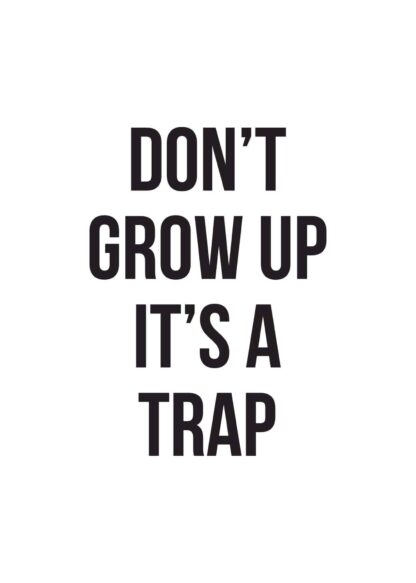 Don’t grow up, it’s a trap text poster