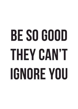 Be So Good They Can’t Ignore You text poster